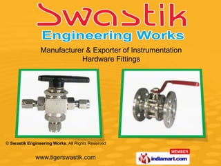 Manufacturer & Exporter of Instrumentation
                           Hardware Fittings




© Swastik Engineering Works, All Rights Reserved


              www.tigerswastik.com
 
