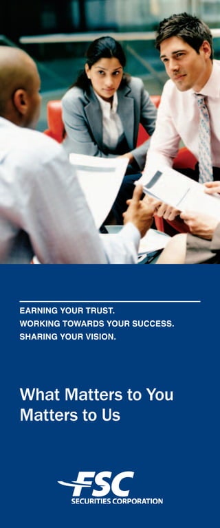 What Matters to You
Matters to Us
EARNING YOUR TRUST.
WORKING TOWARDS YOUR SUCCESS.
SHARING YOUR VISION.
 