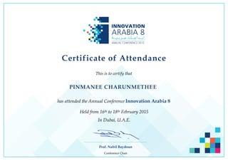 Certificate of Attendance
This is to certify that
has attended the Annual Conference Innovation Arabia 8
Held from 16th to 18th February 2015
In Dubai, U.A.E.
Prof. Nabil Baydoun
Conference Chair
PINMANEE CHARUNMETHEE
 