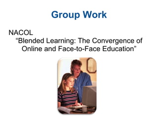 Group Work NACOL  “ Blended Learning: The Convergence of Online and Face-to-Face Education” 