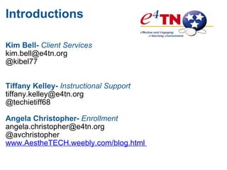Introductions Kim Bell-  Client Services [email_address] @kibel77    Tiffany Kelley-  Instructional Support [email_address] @techietiff68  Angela Christopher-  Enrollment [email_address] @avchristopher www.AestheTECH.weebly.com/blog.html  