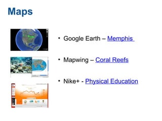 Maps   Google Earth –  Memphis  Mapwing –  Coral Reefs Nike+ -  Physical Education 