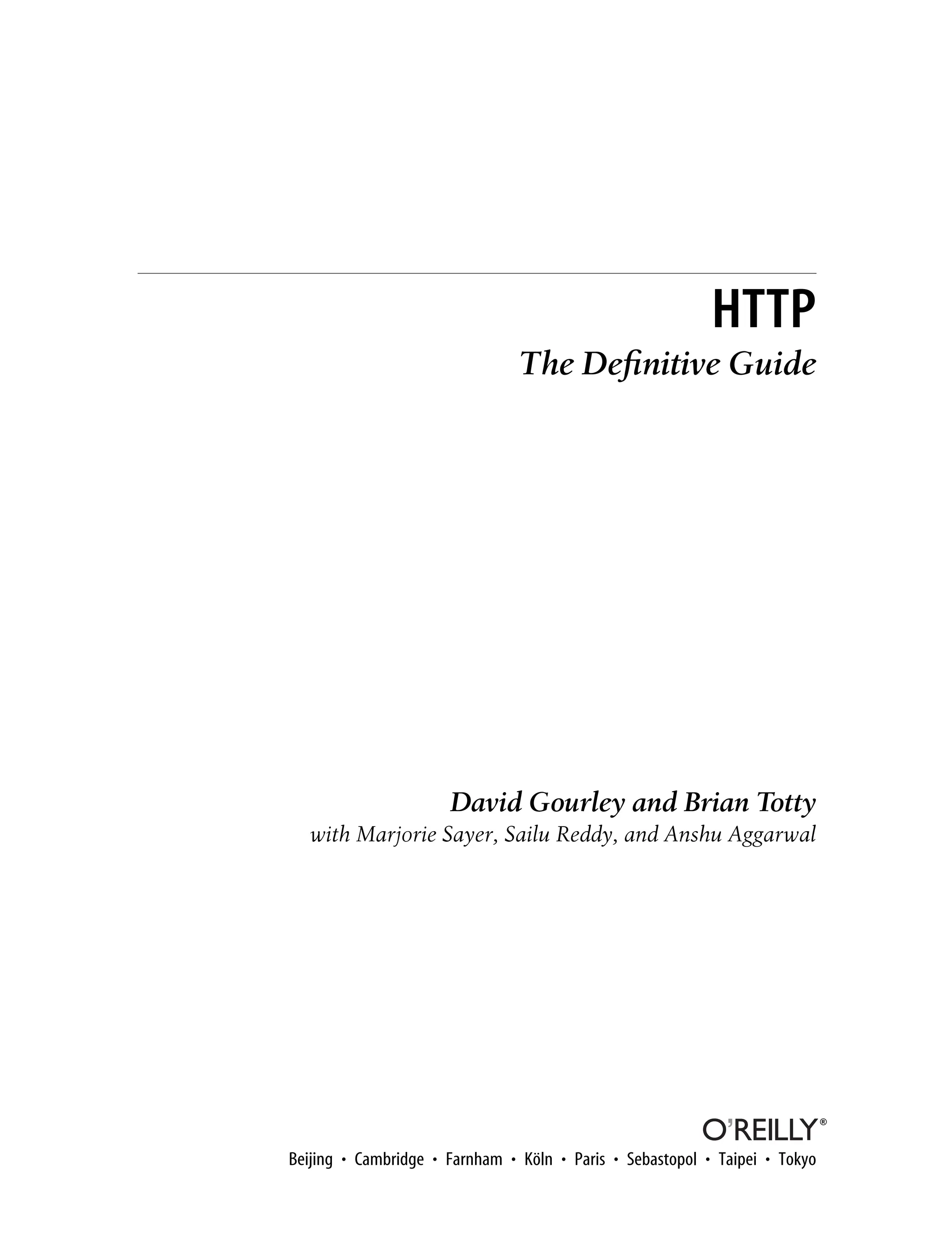 HTTP
The Deﬁnitive Guide
David Gourley and Brian Totty
with Marjorie Sayer, Sailu Reddy, and Anshu Aggarwal
Beijing • Cambridge • Farnham • Köln • Paris • Sebastopol • Taipei • Tokyo
 
