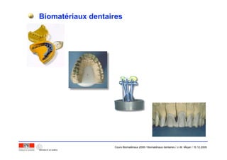 BiomatBiomatéériaux dentairesriaux dentaires
Cours Biomatériaux 2006 / Biomatériaux dentaires / J.-M. Meyer / 15.12.2006
 