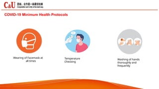 COVID-19 Minimum Health Protocols
Wearing of Facemask at
all times
Washing of hands
thoroughly and
frequently
Temperature
Checking
 