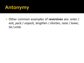  Other common examples of reversives are: enter /
exit, pack / unpack, lengthen / shorten, raise / lower,
tie / untie
 