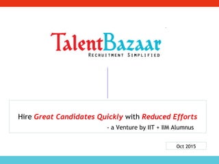 Hire Great Candidates Quickly with Reduced Efforts
- a Venture by IIT + IIM Alumnus
Oct 2015
 