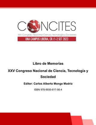 Libro de Memorias
XXV Congreso Nacional de Ciencia, Tecnología y
Sociedad
Editor: Carlos Alberto Monge Madriz
ISBN 978-9930-617-56-4
 