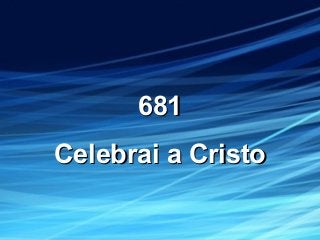 681681
Celebrai a CristoCelebrai a Cristo
 