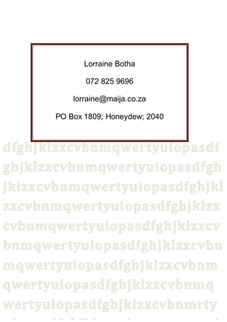 Lorraine Botha
072 825 9696
lorraine@maija.co.za
PO Box 1809; Honeydew; 2040
 