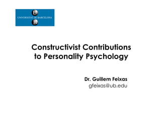 Constructivist Contributions
to Personality Psychologyto Personality Psychology
Dr. Guillem Feixas
gfeixas@ub.edu
 