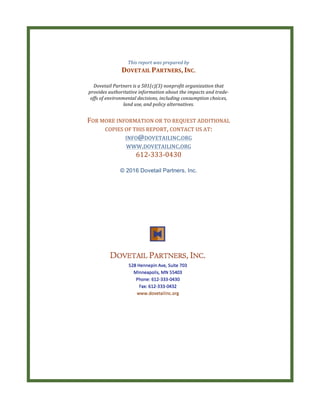 This	report	was	prepared	by	
DOVETAIL	PARTNERS,	INC.	
	
Dovetail	Partners	is	a	501(c)(3)	nonprofit	organization	that	
provides	authoritative	information	about	the	impacts	and	trade-
offs	of	environmental	decisions,	including	consumption	choices,	
land	use,	and	policy	alternatives.	
	
FOR	MORE	INFORMATION	OR	TO	REQUEST	ADDITIONAL	
COPIES	OF	THIS	REPORT,	CONTACT	US	AT:	
INFO@DOVETAILINC.ORG
WWW.DOVETAILINC.ORG
612-333-0430	
© 2016 Dovetail Partners, Inc.
 