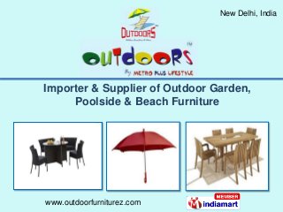 New Delhi, India




Importer & Supplier of Outdoor Garden,
     Poolside & Beach Furniture




www.outdoorfurniturez.com
 