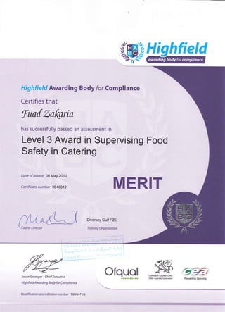 Hi fifre$d
hiigkfield Awarding Body for Compliance
Certifies that
fuilf Zofrnria
has successfully passed an assessment in
Level 3 Award in Supervising Food
Safety in Catering
Dateof award 06 May2010
Certificate number 0046012 MERIT
m#4*
tu OfeumN 9,WUywodaeth Cyndliad Cynru
Welsh A$embly C*rnrer*
Jason Sprenger - Chief Executive
Highfield Awarding Body for Compliance
Qualification accreditation number 5001547 I 15
o.wRewarding Learning
 