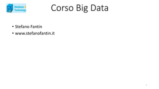 • Stefano Fantin
• www.stefanofantin.it
1
Corso Big Data
 