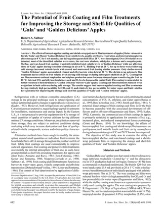 J. AMER. SOC. HORT. SCI. 124(6):682–689. 1999.

The Potential of Fruit Coating and Film Treatments
for Improving the Storage and Shelf-life Qualities of
‘Gala’ and ‘Golden Delicious’ Apples
Robert A. Saftner
U. S. Department of Agriculture, Agricultural Research Service, Horticultural Crops Quality Laboratory,
Beltsville Agricultural Research Center, Beltsville, MD 20705
ADDITIONAL INDEX WORDS. Malus ×domestica, shellac, shrink wrap, volatiles, wax
ABSTRACT. The effects of harvest-applied coating and shrink-wrap polymeric film treatments of apples [Malus ×domestica
Borkh. ‘Gala’ and Mansf. ‘Golden Delicious’] on volatile levels, quality attributes, respiration, and internal atmospheres
after storage at 0 °C for 1 to 6 months, and during subsequent shelf life at 20 °C were investigated. Over 30 volatiles were
detected, most of the identified volatiles were esters, the rest were alcohols, aldehydes, a ketone and a sesquiterpene.
Shellac- and wax-based fruit coatings transiently inhibited total volatile levels in ‘Golden Delicious’ while not affecting
those in ‘Gala’ apples during 6 months of storage in air at 0 °C. Holding fruit at 20 °C for up to three weeks following
cold storage increased volatile levels with coated and nontreated fruit having similar amounts. Only shellac-coated
‘Golden Delicious’ apples accumulated ethanol and ethyl acetate when held at 20 °C. The shrink-wrap polymeric film
treatment had no effect on fruit volatile levels during cold storage or during subsequent shelf life at 20 °C. Coating but
not film treatments reduced respiration and ethylene production rates that were observed upon transferring the fruit to
20 °C. Internal CO2 and ethylene levels increased and O2 levels decreased in coated fruit. The coating treatments led to
better retention of flesh firmness in ‘Golden Delicious’ but not ‘Gala’ apples. Coating and film treatments reduced fresh
weight loss in both cultivars during cold storage. The results suggest that harvest-applied coating and film treatments
having relatively high permeability for CO2 and O2 and relatively low permeability for water vapor and fruit volatiles
have potential for improving the storage and shelf-life qualities of ‘Gala’ and ‘Golden Delicious’ apples.

Refrigeration with or without controlled atmosphere (CA)
storage is the principal technique used to retard ripening and
reduce detrimental quality changes in apples (Malus ×domestica)
(Kader, 1992). However, both refrigeration and application of
CA techniques are expensive, requiring large capital investments
for installation, maintenance and energy inputs. In the Eastern
U.S., it is not practical to provide equipment for CA storage of
small quantities of apples of various cultivars having different
optimal CA storage conditions. Moreover, once fruit are removed
from storage, they are subject to ambient conditions during
marketing which may increase desiccation and loss of qualityrelated volatile compounds, texture and other quality characteristics.
Alternative methods have been sought to modify the atmosphere around small quantities or individual fruit to mimic the
beneficial effects of CA storage throughout the postharvest life of
fruit. While fruit coatings are used commercially to improve
outward appearance, fruit coating and protective film treatments
also modify the internal atmosphere of fruit and, as such, have
great potential as shelf life-extending treatments for apples and
other fruits (Anzueto and Rizvi, 1985; Ben-Yehoshua, 1985;
Kester and Fennema, 1986; Nisperos-Carriedo et al., 1990;
Saftner et al., 1998). Fruit coating and film treatments function as
barriers to water vapor, gases, volatile compounds and ethylene
transmission (Debeaufort and Voilley, 1994; Kester and Fennema,
1986). The control of fruit deterioration by application of diffuReceived for publication 12 Aug. 1998. Accepted for publication 30 June 1999. Use
of a company name or product by the U.S. Dept. of Agriculture does not imply
approval or recommendation of the product to the exclusion of others that also may
be suitable. The author wishes to thank Jerry D. Cohen and Robert D. Hagenmaier
for helpful suggestions and critically reviewing this manuscript, and Michele
Auldridge for technical assistance and help in statistical analyses of the data. The
cost of publishing this paper was defrayed in part by the payment of page charges.
Under postal regulations, this paper therefore must be hereby marked advertisement solely to indicate this fact.

682

sion barriers has been primarily but not solely attributed to altered
concentrations of CO2, O2, ethylene, and water vapor (Banks et
al., 1993; Ben-Yehoshua et al., 1983; Smith and Stow, 1984). A
potential disadvantage of fruit coatings and films is for the fruit
to become anaerobic with the associated development of offflavors and/or off-odors (Hagenmaier and Shaw, 1992; Kader,
1992). Currently, the commercial use of fruit coatings in apples
is primarily restricted to applications for cosmetic effect, e.g.,
increased gloss, and reduced transpirational losses poststorage
(Grant and Burns, 1994). To our knowledge, the effects of
harvest-applied fruit coating and shrink-wrap film treatments on
quality-associated volatile levels and fruit cavity atmospheres
during subsequent storage at 0 °C and 20 °C has not been reported.
The objective of this study was to examine the utility of
harvest-applied shellac- and wax-based coatings and a shrinkwrap polymeric film on improving the storage and shelf-life
qualities of ‘Gala’ and ‘Golden Delicious’ apples.
Materials and Methods
‘Golden Delicious’ apples were harvested in the preclimacteric
stage (ethylene production <2 pmol·kg–1·s–1 and the climacteric
rise in CO2 production had not yet begun; firmness <85 N) from
a commercial orchard and randomized. The fruit in 120-fruit sets
were hand coated (0.4 mL per fruit) at 20 ± 1 °C with a shellacor wax-based formulation or individually packaged with a shrinkwrap polymeric film at 20 °C. The wax coating and film were
selected for their relatively high permeability for CO2 and O2 and
low permeability for water vapor (Hagenmaier and Shaw, 1992)
while the shellac coating was chosen as a representative commercially used coating for apples. The wax coating was prepared by
R. Hagenmaier, U.S. Dept. of Agriculture (USDA)–ARS, Winter
Haven, Fla.; and its exact composition was candelilla wax (16.7%),
isopropyl alcohol (2-propanol; 8.0%), morpholine (2.1%), oleic
J. AMER. SOC. HORT. SCI. 124(6):682–689. 1999.

 
