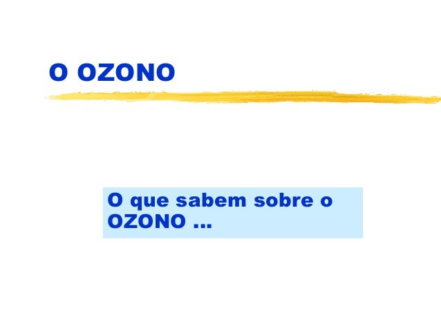 O OZONO
O que sabem sobre o
OZONO ...
 