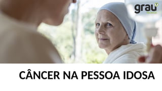 CÂNCER NA PESSOA IDOSA
 