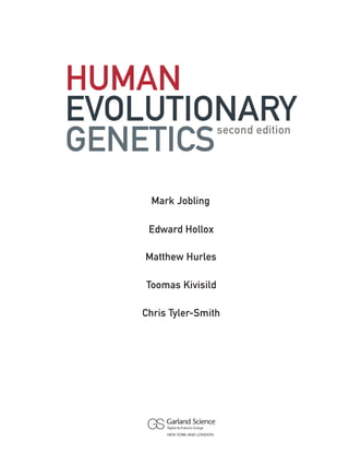 HUMAN
EVOLUTIONARY
GENETICS
second edition
Mark Jobling
Edward Hollox
Matthew Hurles
Toomas Kivisild
Chris Tyler-Smith
 