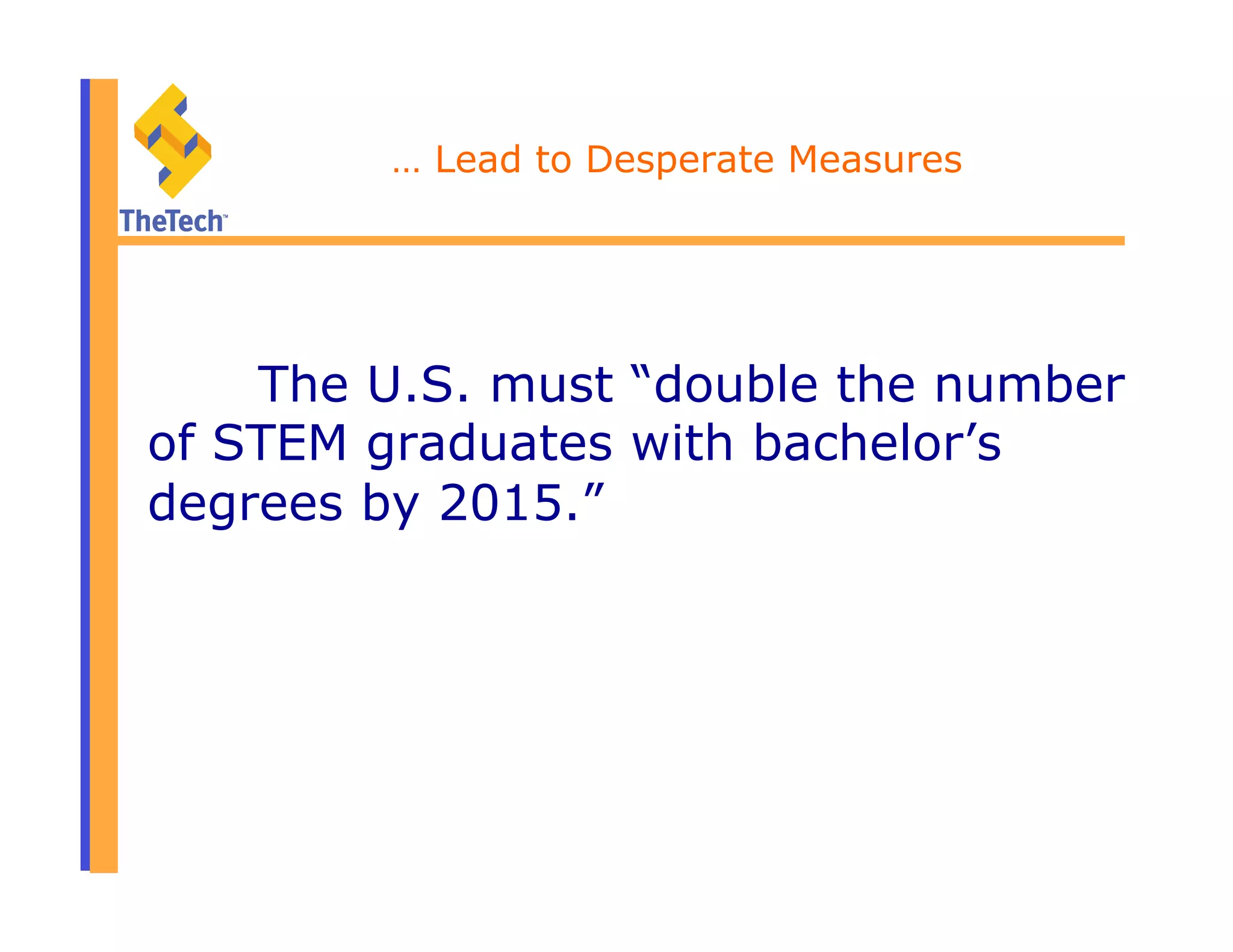 … Lead to Desperate Measures
The U.S. must “double the number
of STEM graduates with bachelor’s
degrees by 2015.”
 