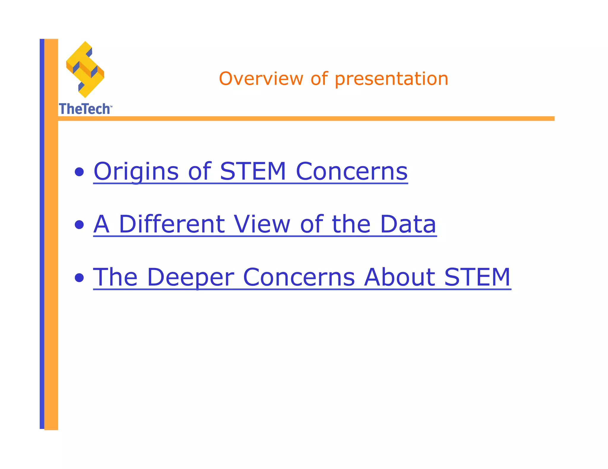 Overview of presentation
•  Origins of STEM Concerns
•  A Different View of the Data
•  The Deeper Concerns About STEM
 
