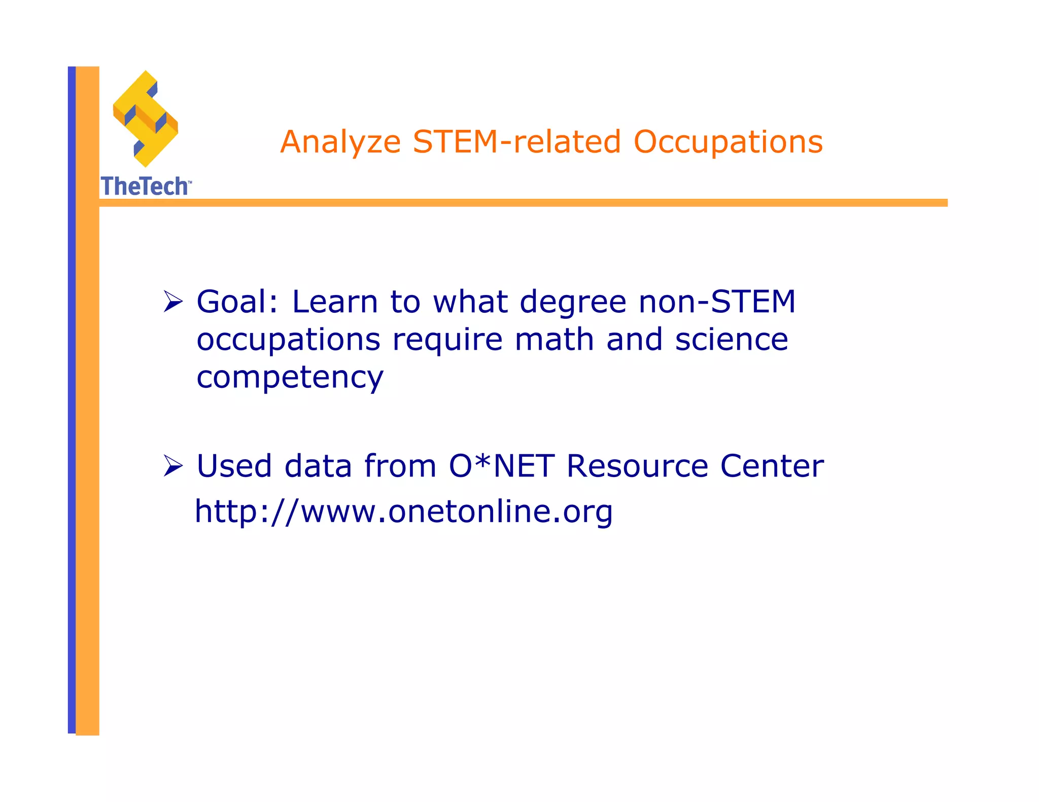Analyze STEM-related Occupations
  Goal: Learn to what degree non-STEM
occupations require math and science
competency
  Used data from O*NET Resource Center
http://www.onetonline.org
 