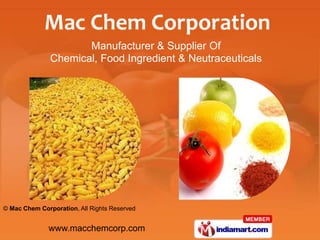 Manufacturer & Supplier Of
               Chemical, Food Ingredient & Neutraceuticals




© Mac Chem Corporation, All Rights Reserved


              www.macchemcorp.com
 