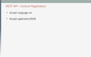 •  Accept-Language: en
•  Accept: application/JSON
REST API - Content Negotiation
 