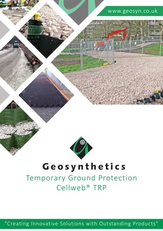 Temporary Ground Protection
Cellweb® TRP
www.geosyn.co.uk
“Creating Innovative Solutions with Outstanding Products”
 