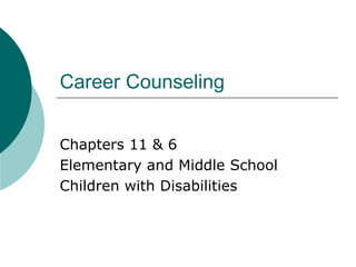 Career Counseling
Chapters 11 & 6
Elementary and Middle School
Children with Disabilities

 