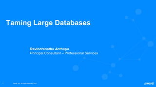Neo4j, Inc. All rights reserved 2022
Neo4j, Inc. All rights reserved 2022
1
Taming Large Databases
Ravindranatha Anthapu
Principal Consultant – Professional Services
 