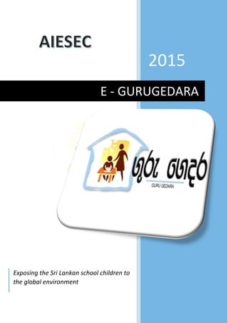 2015
E - GURUGEDARA
Exposing the Sri Lankan school children to
the global environment
 