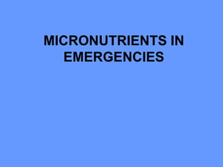 MICRONUTRIENTS IN
EMERGENCIES
 