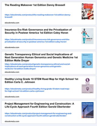 The Reading Makeover 1st Edition Danny Brassell
https://ebookmeta.com/product/the-reading-makeover-1st-edition-danny-
brassell/
ebookmeta.com
Insurance Era Risk Governance and the Privatization of
Security in Postwar America 1st Edition Caley Horan
https://ebookmeta.com/product/insurance-era-risk-governance-and-the-
privatization-of-security-in-postwar-america-1st-edition-caley-horan/
ebookmeta.com
Genetic Transparency Ethical and Social Implications of
Next Generation Human Genomics and Genetic Medicine 1st
Edition Malte Dreyer
https://ebookmeta.com/product/genetic-transparency-ethical-and-social-
implications-of-next-generation-human-genomics-and-genetic-
medicine-1st-edition-malte-dreyer/
ebookmeta.com
Healthy Living Grade 10 STEM Road Map for High School 1st
Edition Carla C. Johnson
https://ebookmeta.com/product/healthy-living-grade-10-stem-road-map-
for-high-school-1st-edition-carla-c-johnson/
ebookmeta.com
Project Management for Engineering and Construction: A
Life-Cycle Approach Fourth Edition Garold Oberlender
https://ebookmeta.com/product/project-management-for-engineering-and-
construction-a-life-cycle-approach-fourth-edition-garold-oberlender/
ebookmeta.com
 