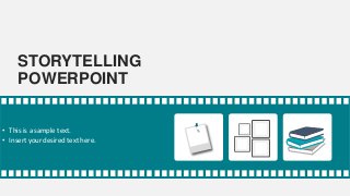 STORYTELLING
POWERPOINT
• This is a sample text.
• Insert your desired text here.
 