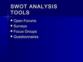 SWOT ANALYSISSWOT ANALYSIS
TOOLSTOOLS
 Open ForumsOpen Forums
 SurveysSurveys
 Focus GroupsFocus Groups
 QuestionnairesQuestionnaires
 