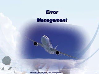 OGHFA 1_HP_06_VIS_Error Management 1
Error
Management
OGHFA 1_HP_06_VIS_Error Management 1
 