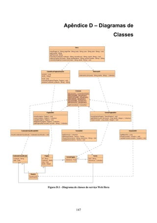 147
Apêndice D – Diagramas de
Classes
Figura D.1 - Diagrama de classes do serviço Web Hera
 