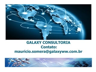 GALAXY CONSULTORIA
GALAXY CONSULTORIA
Contato:
mauricio.somera@galaxyww.com.br
 