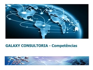 GALAXY CONSULTORIA
GALAXY CONSULTORIA - Competências
 