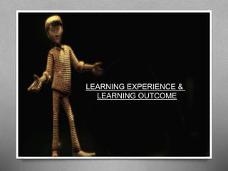 LEARNING EXPERIENCE &
LEARNING OUTCOME
 