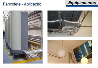 Fancolete - Aplicação Equipamentos
 