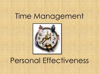Time Management
Personal Effectiveness
 