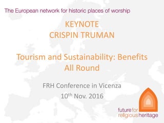 KEYNOTE
CRISPIN TRUMAN
Tourism and Sustainability: Benefits
All Round
FRH Conference in Vicenza
10th Nov. 2016
 