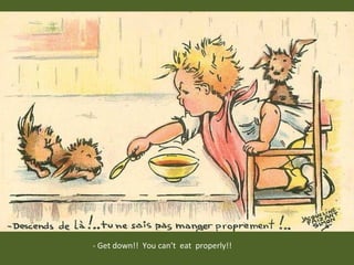 - Get down!! You can’t eat properly!!

 