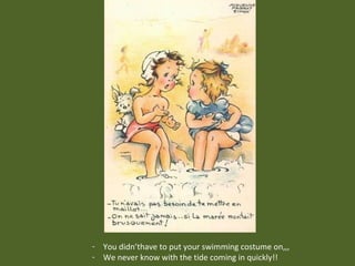 - You didn’thave to put your swimming costume on,,,
- We never know with the tide coming in quickly!!

 