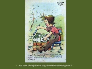 ²

- You have to disguise old boy; tomorrow is hunting time !

 