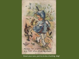 ²

- Down your ears, just try to be a hunting dog!

 