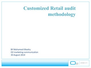 Customized Retail audit
methodology
BY Mohamed Elbadry
O2 marketing communication
30 August 2014
 