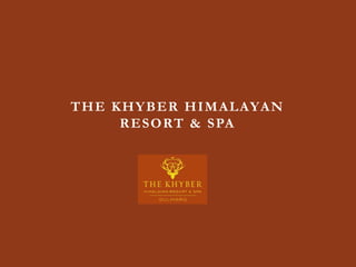 THE KHYBER HIMALAYAN
RESORT & SPA
 